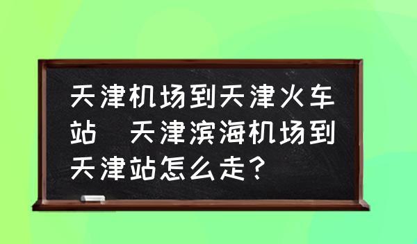 天津機(jī)場到天津火車站的公交路線及步行指南